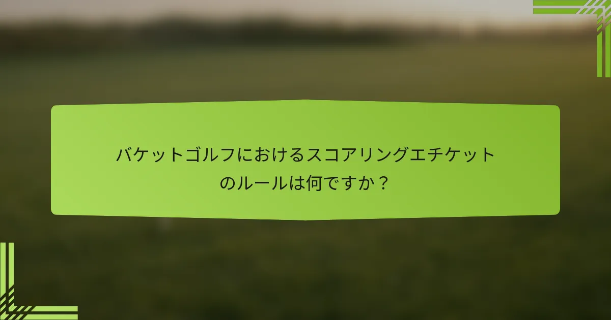 バケットゴルフにおけるスコアリングエチケットのルールは何ですか？