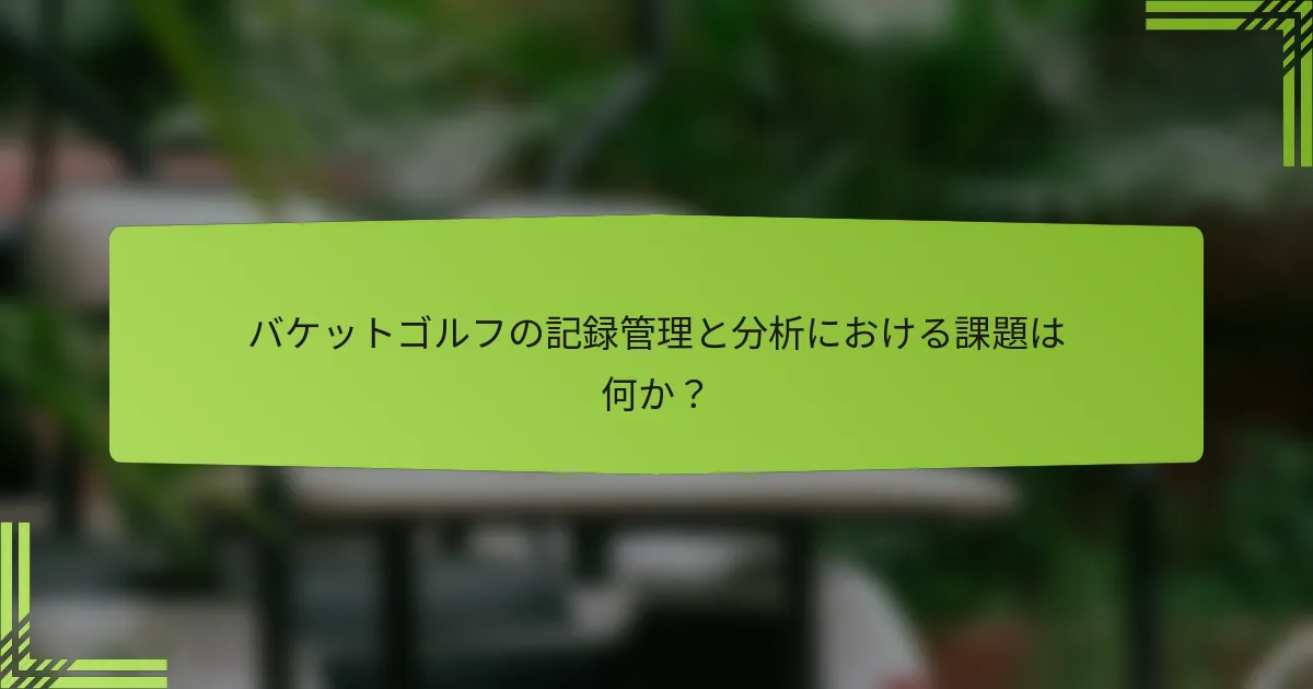 バケットゴルフの記録管理と分析における課題は何か？