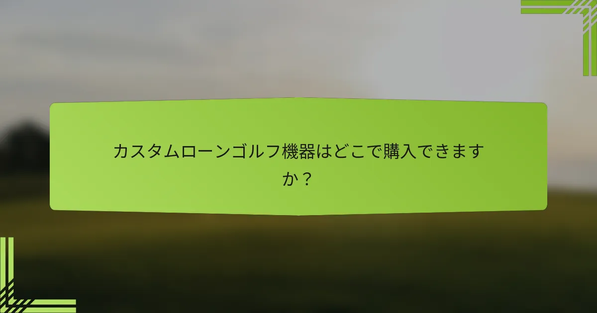 カスタムローンゴルフ機器はどこで購入できますか？