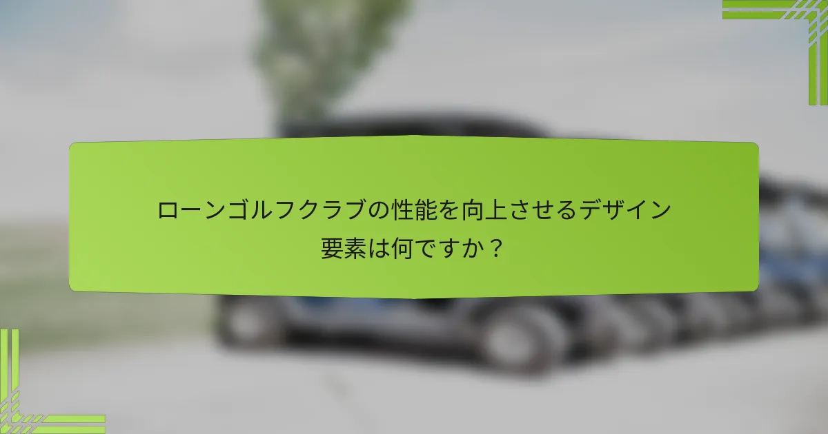 ローンゴルフクラブの性能を向上させるデザイン要素は何ですか？