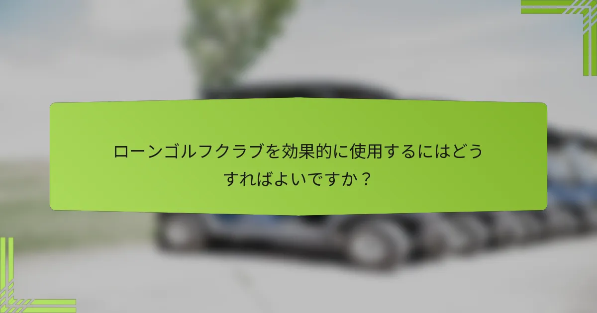 ローンゴルフクラブを効果的に使用するにはどうすればよいですか？