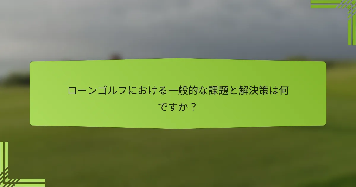 ローンゴルフにおける一般的な課題と解決策は何ですか?