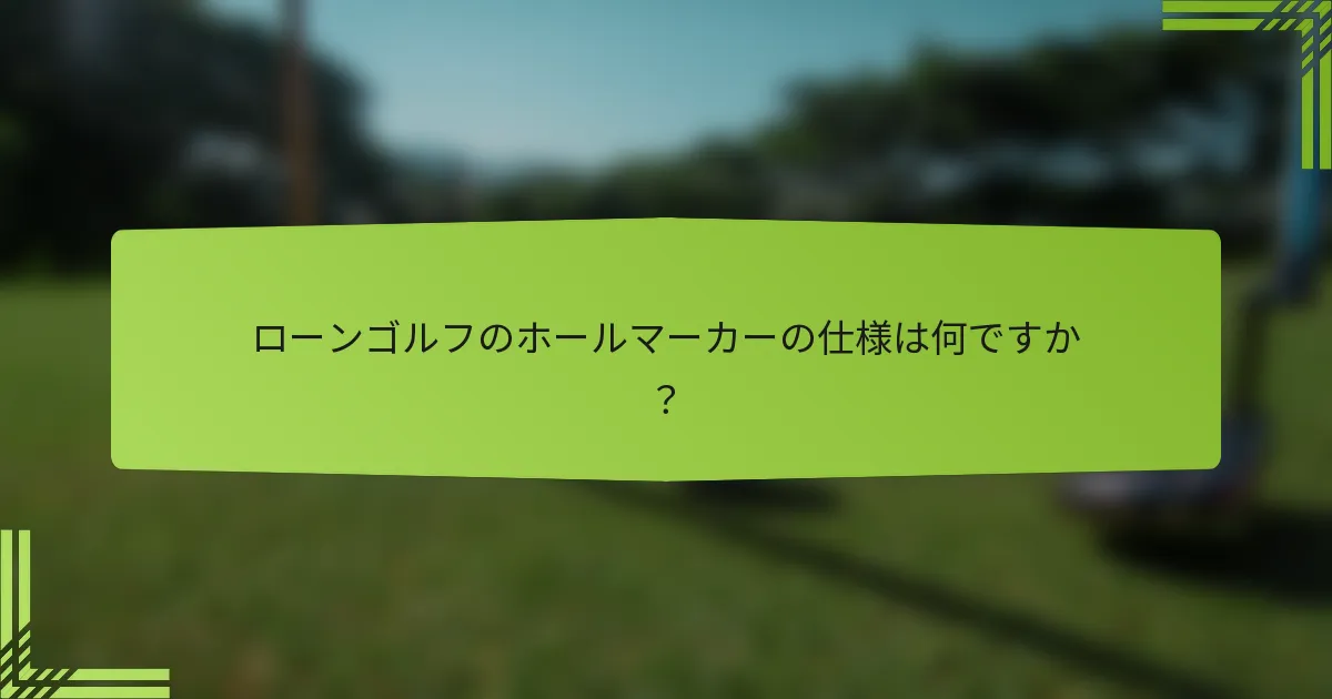 ローンゴルフのホールマーカーの仕様は何ですか？