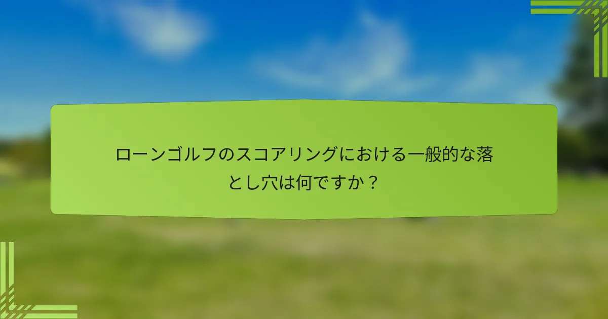 ローンゴルフのスコアリングにおける一般的な落とし穴は何ですか？