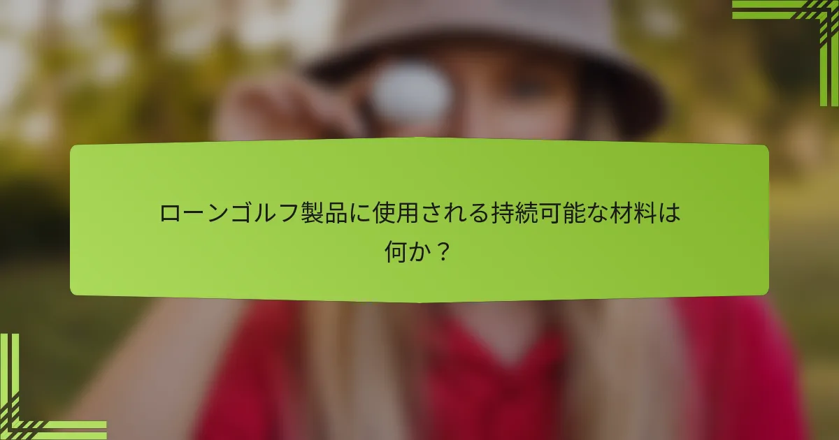 ローンゴルフ製品に使用される持続可能な材料は何か?