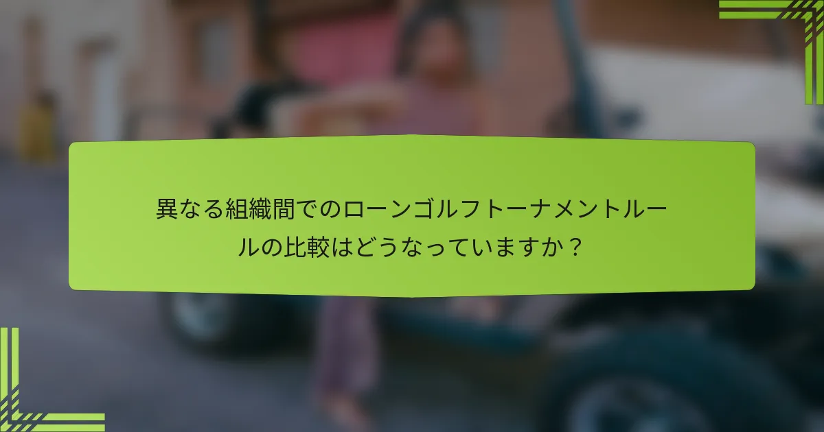 異なる組織間でのローンゴルフトーナメントルールの比較はどうなっていますか？